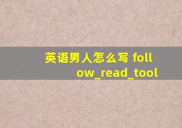 英语男人怎么写 follow_read_tool